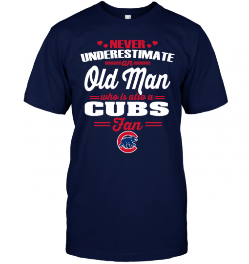 Never Underestimate An Old Man Who Is Also A Cubs Fan