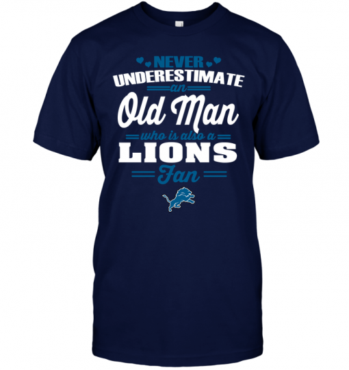 Never Underestimate An Old Man Who Is Also A Lions Fan