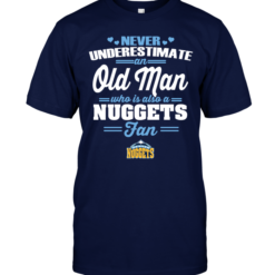Never Underestimate An Old Man Who Is Also A Nuggets FanNever Underestimate An Old Man Who Is Also A Nuggets Fan
