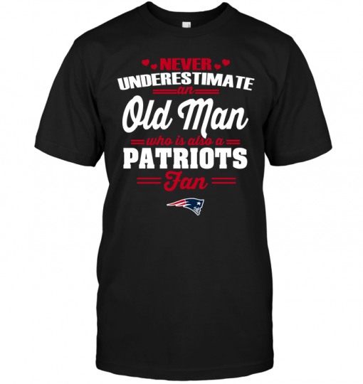 Never Underestimate An Old Man Who Is Also A Patriots Fan