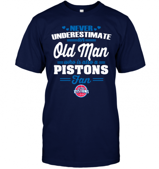 Never Underestimate An Old Man Who Is Also A Pistons Fan