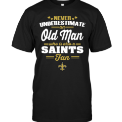 Never Underestimate An Old Man Who Is Also A Saints FanNever Underestimate An Old Man Who Is Also A Saints Fan