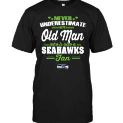 Never Underestimate An Old Man Who Is Also A Seahawks Fan
