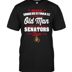 Never Underestimate An Old Man Who Is Also A Senators FanNever Underestimate An Old Man Who Is Also A Senators Fan