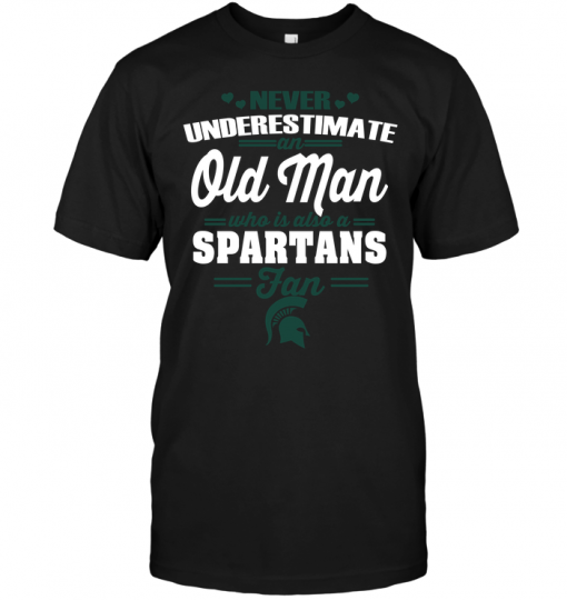 Never Underestimate An Old Man Who Is Also A Spartans Fan