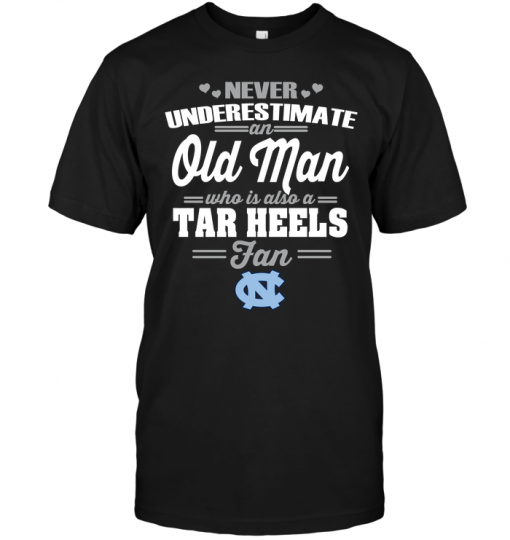 Never Underestimate An Old Man Who Is Also A Tar Heels Fan