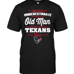 Never Underestimate An Old Man Who Is Also A Texans Fan