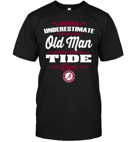 Never Underestimate An Old Man Who Is Also A Tide FanNever Underestimate An Old Man Who Is Also A Tide Fan