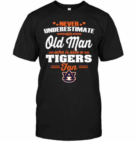 Never Underestimate An Old Man Who Is Also An Auburn Tigers Fan