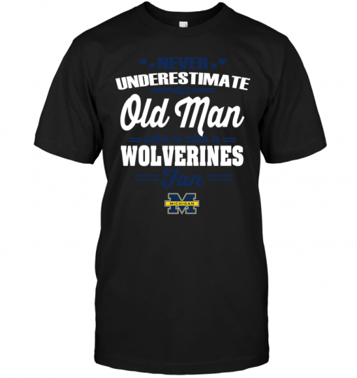 Never Underestimate An Old Man Who Is Also A Wolverines Fan