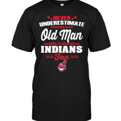 Never Underestimate An Old Man Who Is Also An Indians Fan