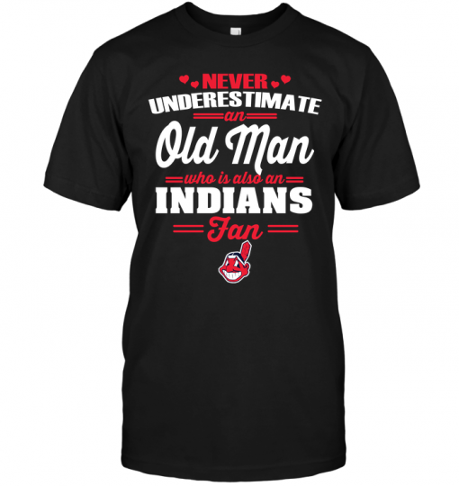 Never Underestimate An Old Man Who Is Also An Indians Fan