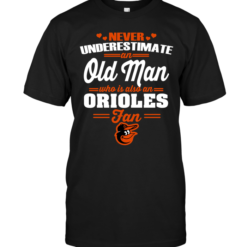 Never Underestimate An Old Man Who Is Also An Orioles Fan