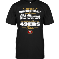 Never Underestimate An Old Woman Who Is Also A 49ers FanNever Underestimate An Old Woman Who Is Also A 49ers Fan