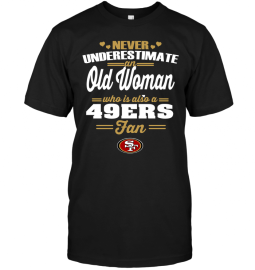Never Underestimate An Old Woman Who Is Also A 49ers FanNever Underestimate An Old Woman Who Is Also A 49ers Fan