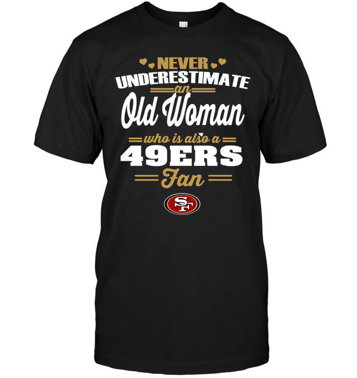 Never Underestimate An Old Woman Who Is Also A 49ers Fan T-Shirt ...