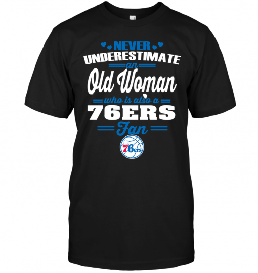 Never Underestimate An Old Woman Who Is Also A 76ers Fan