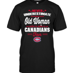 Never Underestimate An Old Woman Who Is Also A Canadians FanNever Underestimate An Old Woman Who Is Also A Canadians Fan