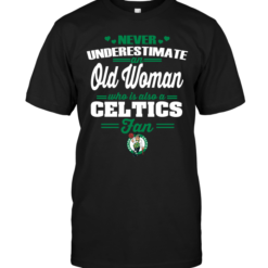 Never Underestimate An Old Woman Who Is Also A Celtics Fan