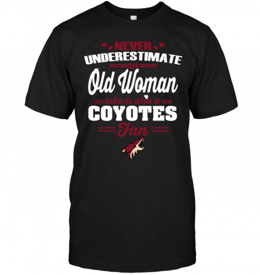 Never Underestimate An Old Woman Who Is Also A Coyotes FanNever Underestimate An Old Woman Who Is Also A Coyotes Fan