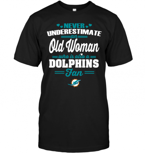 Never Underestimate An Old Woman Who Is Also A Dolphins Fan