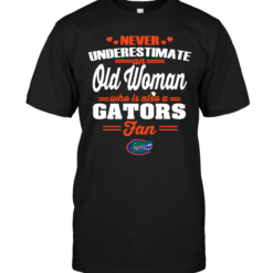 Never Underestimate An Old Woman Who Is Also A Gators FanNever Underestimate An Old Woman Who Is Also A Gators Fan
