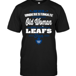 Never Underestimate An Old Woman Who Is Also A Leafs Fan