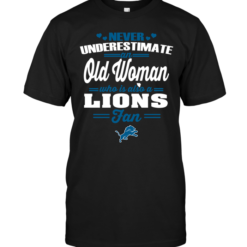 Never Underestimate An Old Woman Who Is Also A Lions Fan