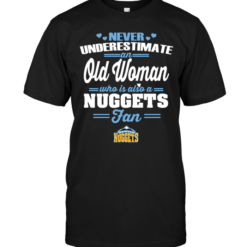 Never Underestimate An Old Woman Who Is Also A Nuggets Fan