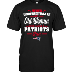 Never Underestimate An Old Woman Who Is Also A Patriots Fan