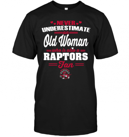 Never Underestimate An Old Woman Who Is Also A Raptors FanNever Underestimate An Old Woman Who Is Also A Raptors Fan