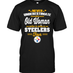 Never Underestimate An Old Woman Who Is Also A Steelers Fan