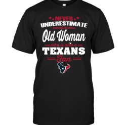 Never Underestimate An Old Woman Who Is Also A Texans Fan