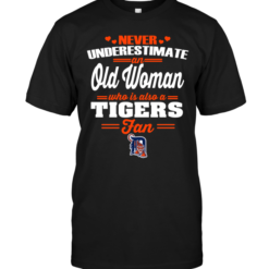 Never Underestimate An Old Woman Who Is ANever Underestimate An Old Woman Who Is Also A Tigers Fanlso A Tigers Fan