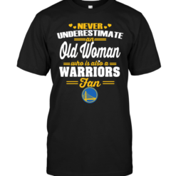 Never Underestimate An Old Woman Who Is Also A Warriors Fan