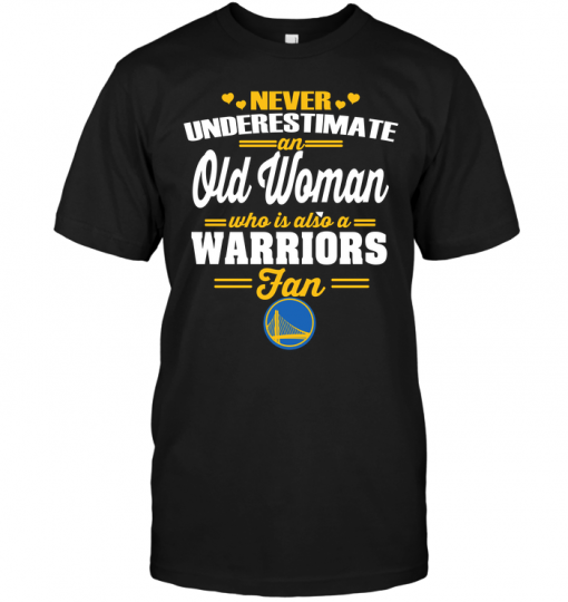 Never Underestimate An Old Woman Who Is Also A Warriors Fan
