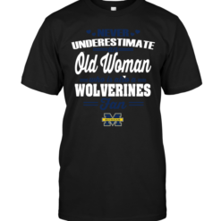 Never Underestimate An Old Woman Who Is Also A Wolverines Fan