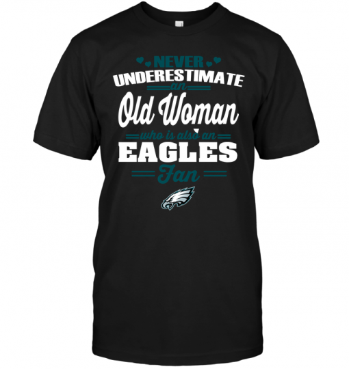 Never Underestimate An Old Woman Who Is Also An Eagles FanNever Underestimate An Old Woman Who Is Also An Eagles Fan