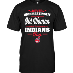 Never Underestimate An Old Woman Who Is Also An Indians Fan