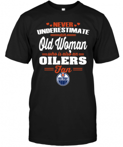 Never Underestimate An Old Woman Who Is Also An Oilers Fan