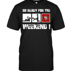 San Francisco 49ers: So Ready For The Weekend !
