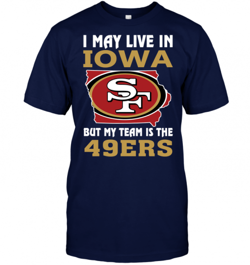 I May Live In Iowa But My Team Is The 49ers