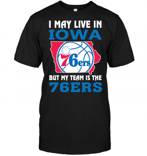 I May Live In Iowa But My Team Is The 76ers