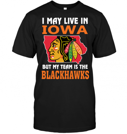 I May Live In Iowa But My Team Is The Blackhawks