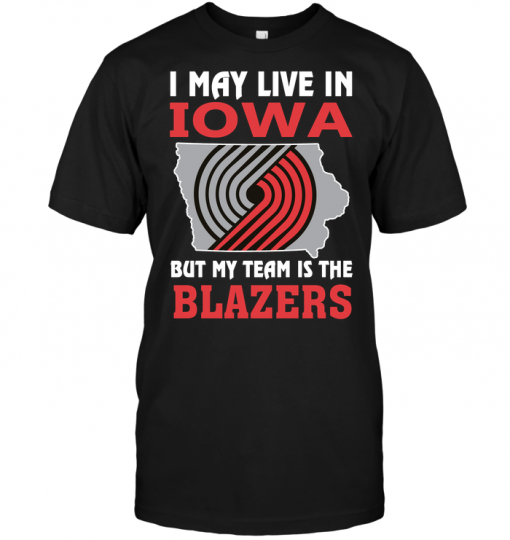 I May Live In Iowa But My Team Is The Blazers