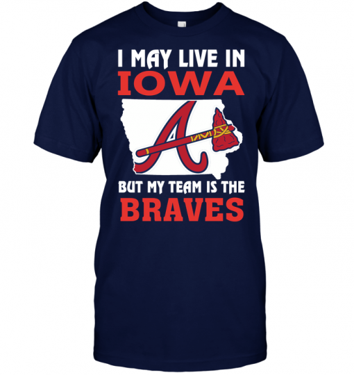 I May Live In Iowa But My Team Is The Braves