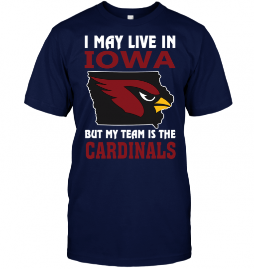 I May Live In Iowa But My Team Is The Arizona Cardinals