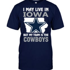 I May Live In Iowa But My Team Is The Cowboys