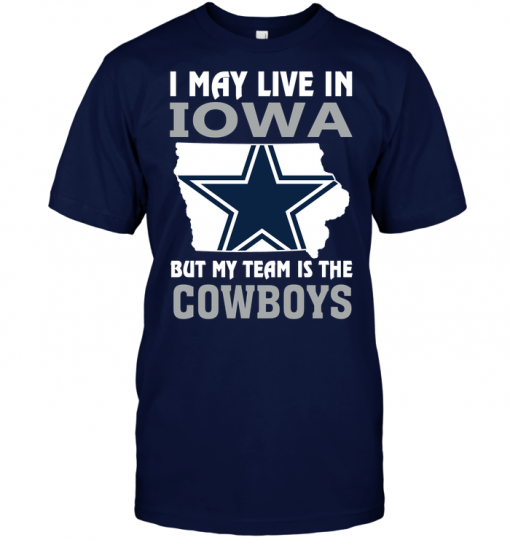 I May Live In Iowa But My Team Is The Cowboys