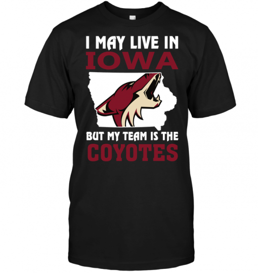 I May Live In Iowa But My Team Is The Coyotes
